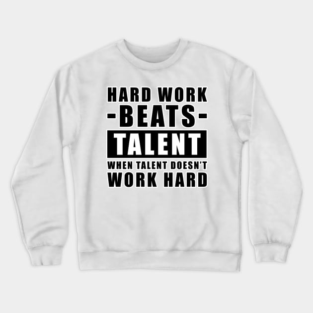 Hard Work Beats Talent When Talent Doesn't Work Hard - Inspirational Quote Crewneck Sweatshirt by DesignWood Atelier